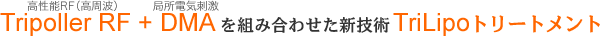 Tripoller RF＋DMAを組み合わせた新技術 TriLipoトリートメント